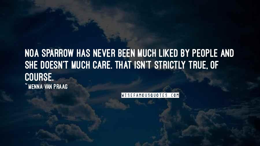 Menna Van Praag Quotes: Noa Sparrow has never been much liked by people and she doesn't much care. That isn't strictly true, of course.