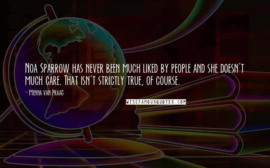 Menna Van Praag Quotes: Noa Sparrow has never been much liked by people and she doesn't much care. That isn't strictly true, of course.