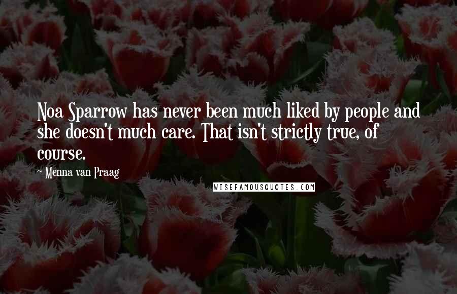 Menna Van Praag Quotes: Noa Sparrow has never been much liked by people and she doesn't much care. That isn't strictly true, of course.