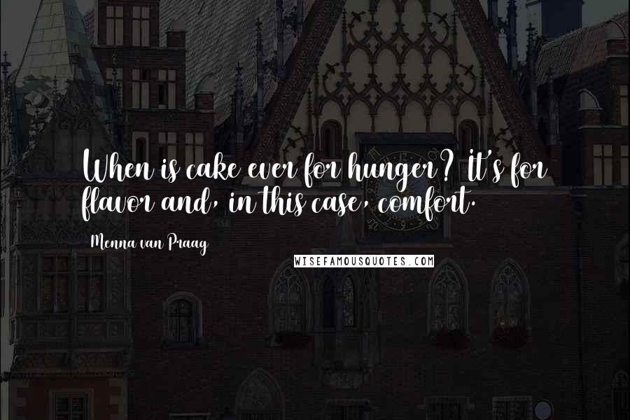 Menna Van Praag Quotes: When is cake ever for hunger? It's for flavor and, in this case, comfort.