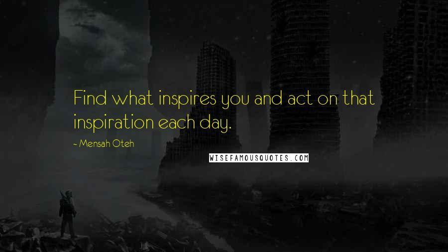 Mensah Oteh Quotes: Find what inspires you and act on that inspiration each day.