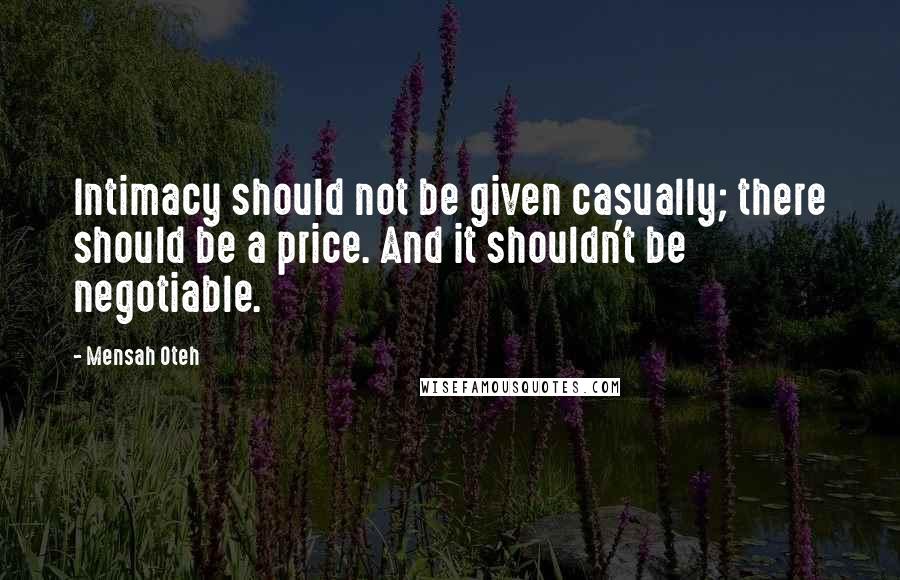 Mensah Oteh Quotes: Intimacy should not be given casually; there should be a price. And it shouldn't be negotiable.