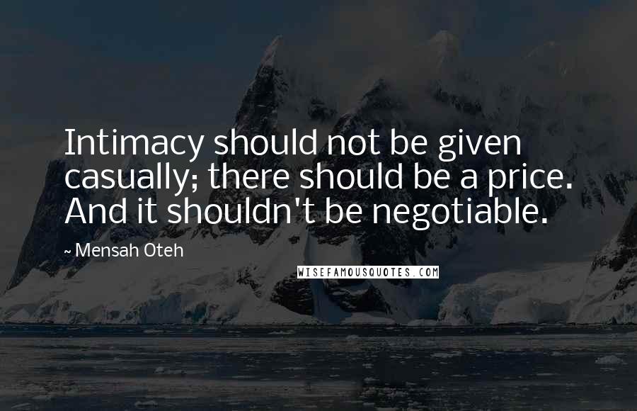 Mensah Oteh Quotes: Intimacy should not be given casually; there should be a price. And it shouldn't be negotiable.