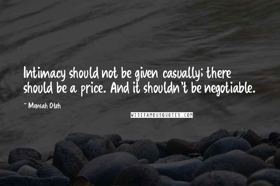 Mensah Oteh Quotes: Intimacy should not be given casually; there should be a price. And it shouldn't be negotiable.
