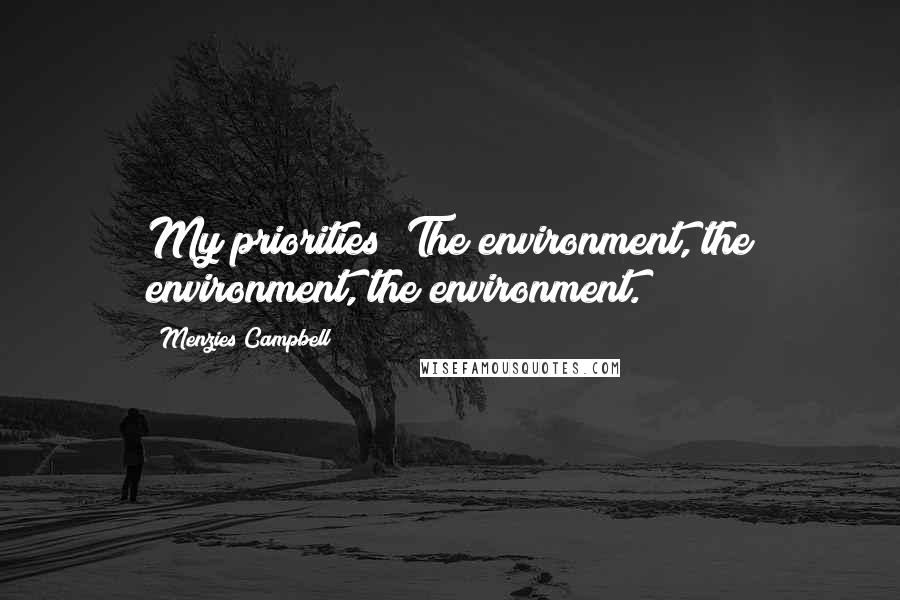 Menzies Campbell Quotes: My priorities? The environment, the environment, the environment.