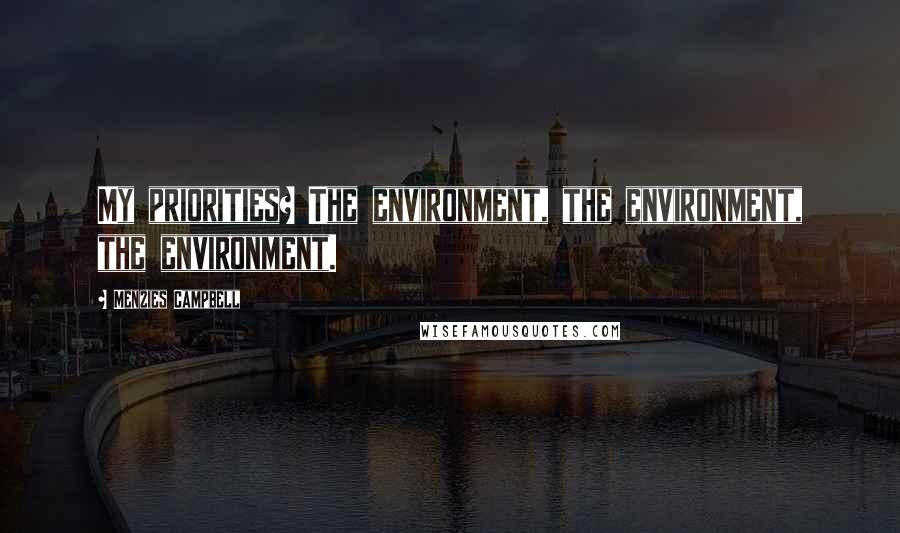 Menzies Campbell Quotes: My priorities? The environment, the environment, the environment.