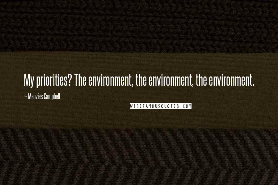 Menzies Campbell Quotes: My priorities? The environment, the environment, the environment.
