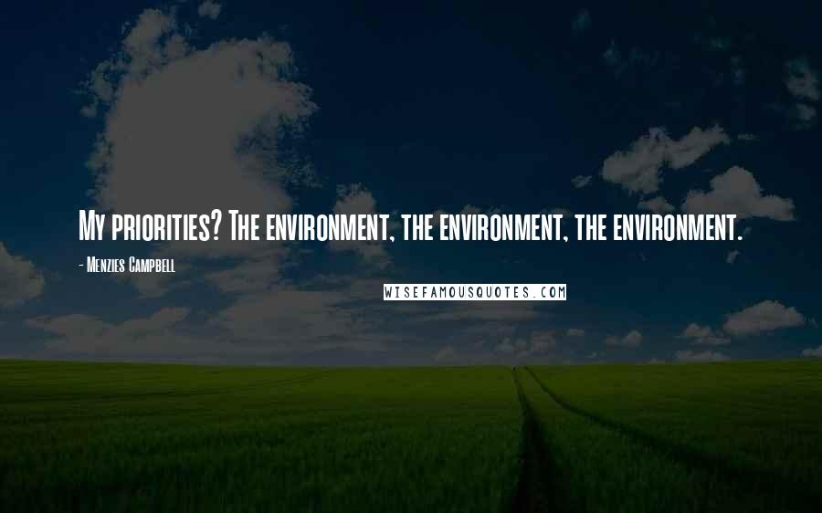 Menzies Campbell Quotes: My priorities? The environment, the environment, the environment.