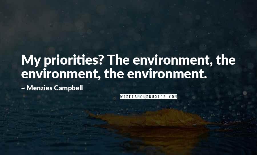 Menzies Campbell Quotes: My priorities? The environment, the environment, the environment.