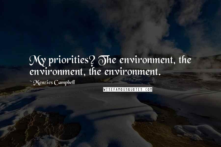 Menzies Campbell Quotes: My priorities? The environment, the environment, the environment.