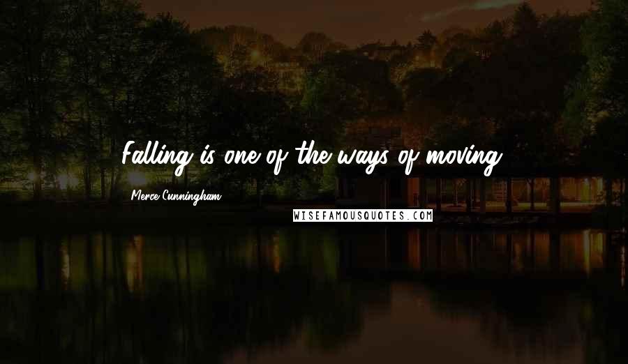 Merce Cunningham Quotes: Falling is one of the ways of moving.
