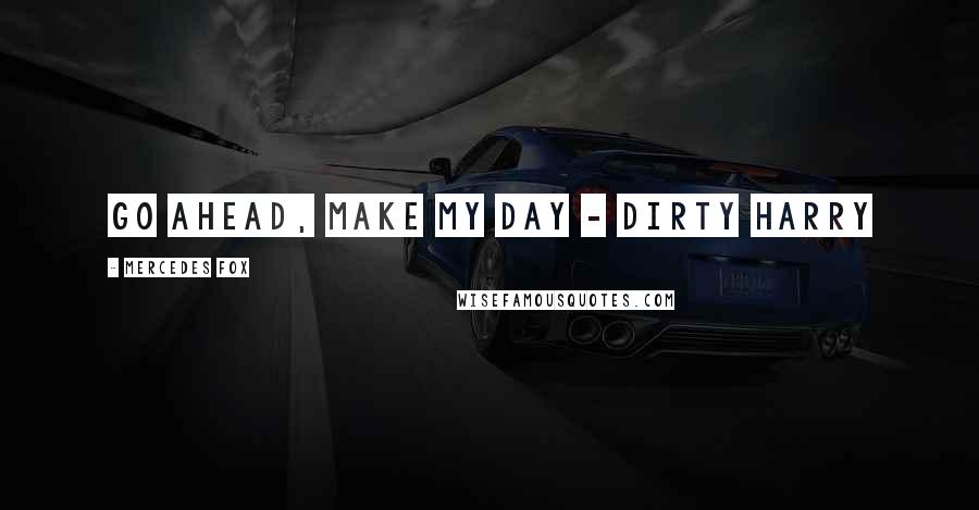 Mercedes Fox Quotes: Go ahead, make my day - Dirty Harry