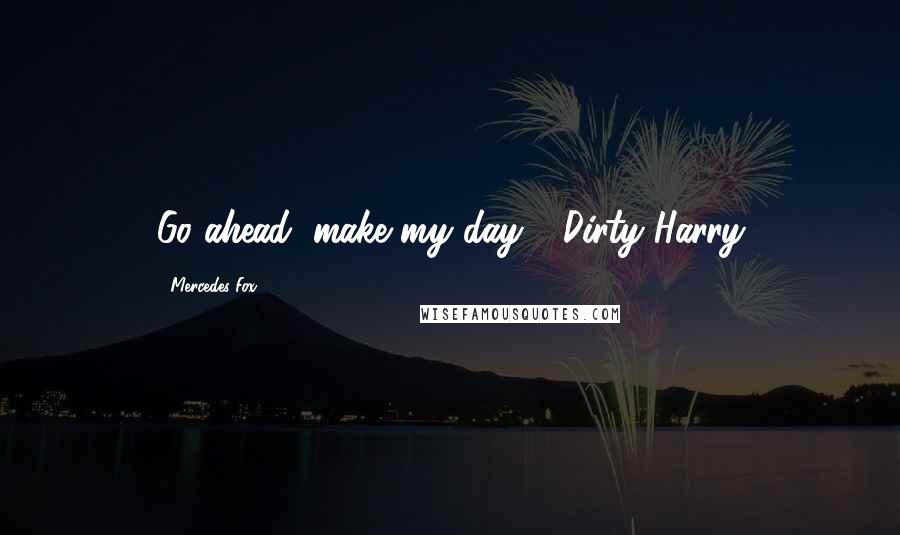 Mercedes Fox Quotes: Go ahead, make my day - Dirty Harry