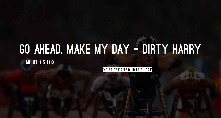 Mercedes Fox Quotes: Go ahead, make my day - Dirty Harry