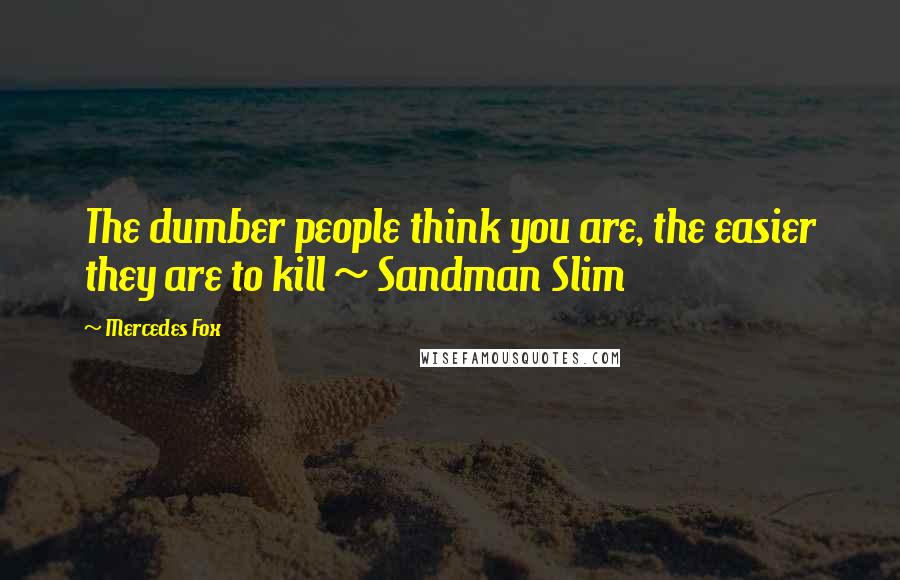 Mercedes Fox Quotes: The dumber people think you are, the easier they are to kill ~ Sandman Slim