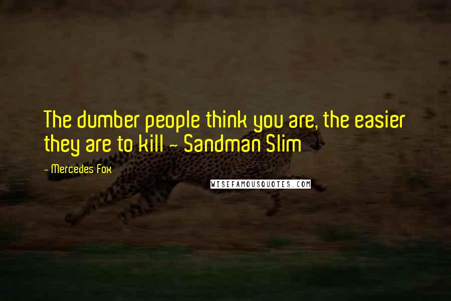 Mercedes Fox Quotes: The dumber people think you are, the easier they are to kill ~ Sandman Slim