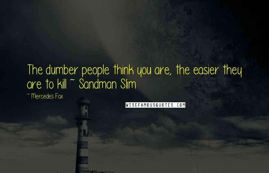 Mercedes Fox Quotes: The dumber people think you are, the easier they are to kill ~ Sandman Slim