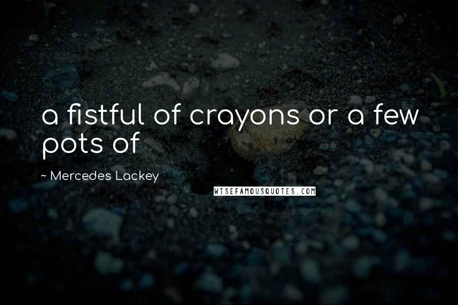 Mercedes Lackey Quotes: a fistful of crayons or a few pots of
