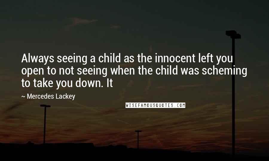 Mercedes Lackey Quotes: Always seeing a child as the innocent left you open to not seeing when the child was scheming to take you down. It