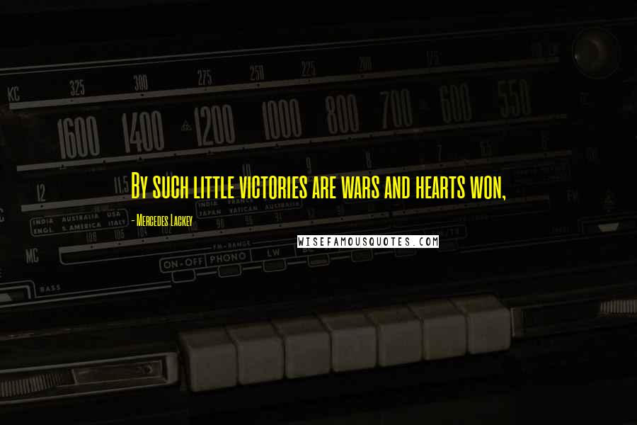 Mercedes Lackey Quotes: By such little victories are wars and hearts won,