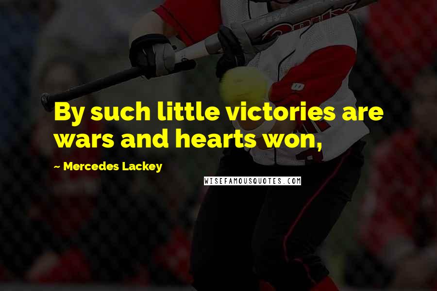 Mercedes Lackey Quotes: By such little victories are wars and hearts won,