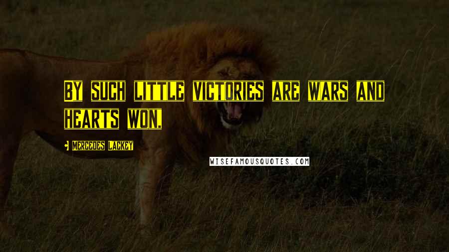 Mercedes Lackey Quotes: By such little victories are wars and hearts won,