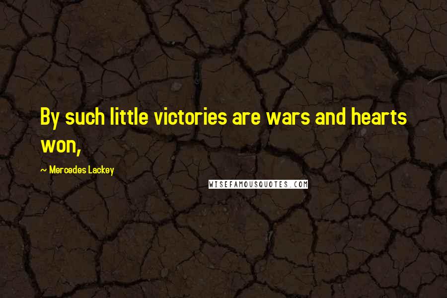 Mercedes Lackey Quotes: By such little victories are wars and hearts won,