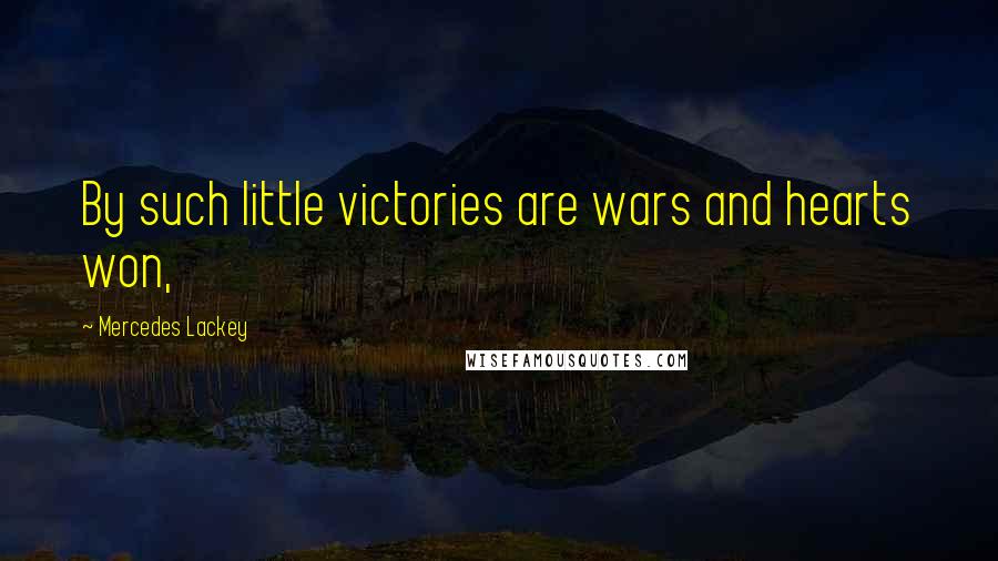 Mercedes Lackey Quotes: By such little victories are wars and hearts won,