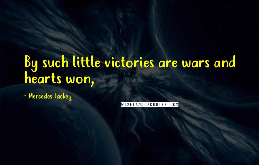 Mercedes Lackey Quotes: By such little victories are wars and hearts won,