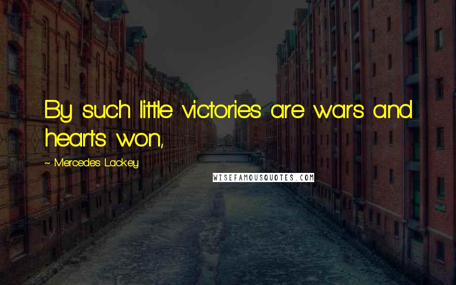 Mercedes Lackey Quotes: By such little victories are wars and hearts won,