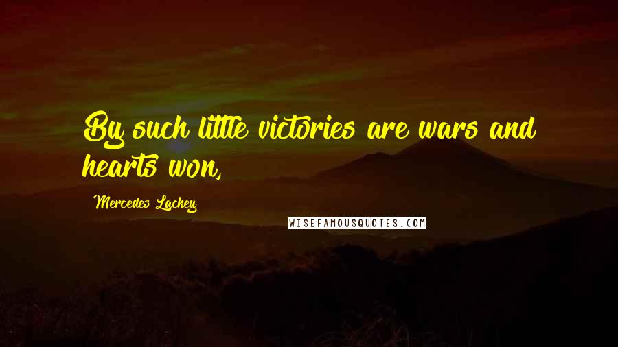 Mercedes Lackey Quotes: By such little victories are wars and hearts won,