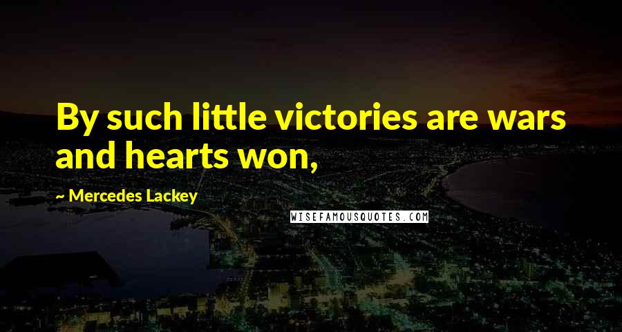 Mercedes Lackey Quotes: By such little victories are wars and hearts won,