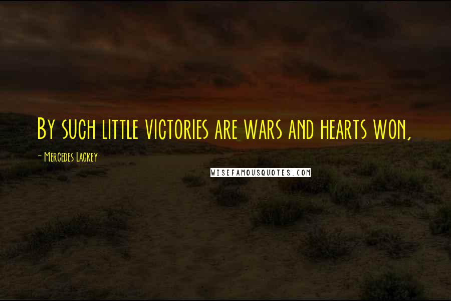 Mercedes Lackey Quotes: By such little victories are wars and hearts won,