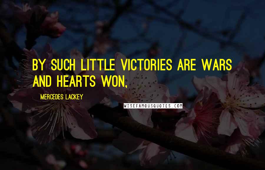 Mercedes Lackey Quotes: By such little victories are wars and hearts won,