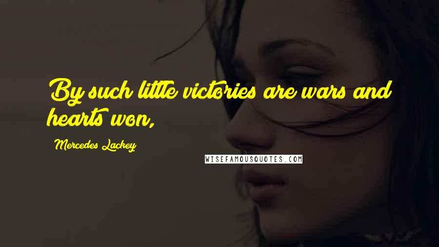 Mercedes Lackey Quotes: By such little victories are wars and hearts won,