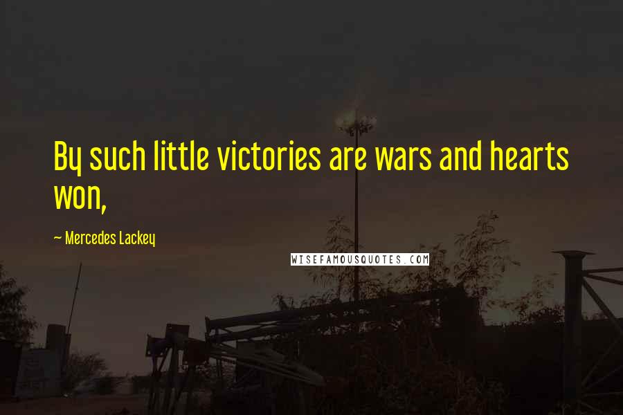 Mercedes Lackey Quotes: By such little victories are wars and hearts won,