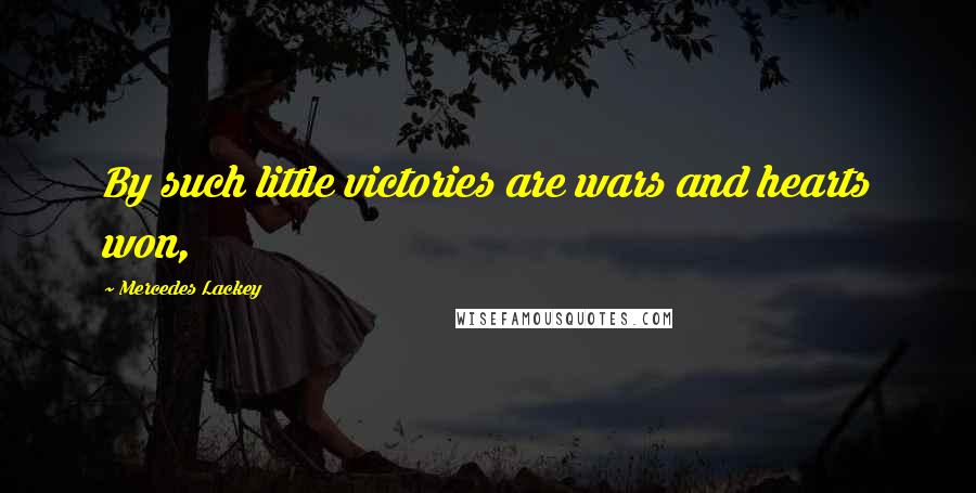 Mercedes Lackey Quotes: By such little victories are wars and hearts won,