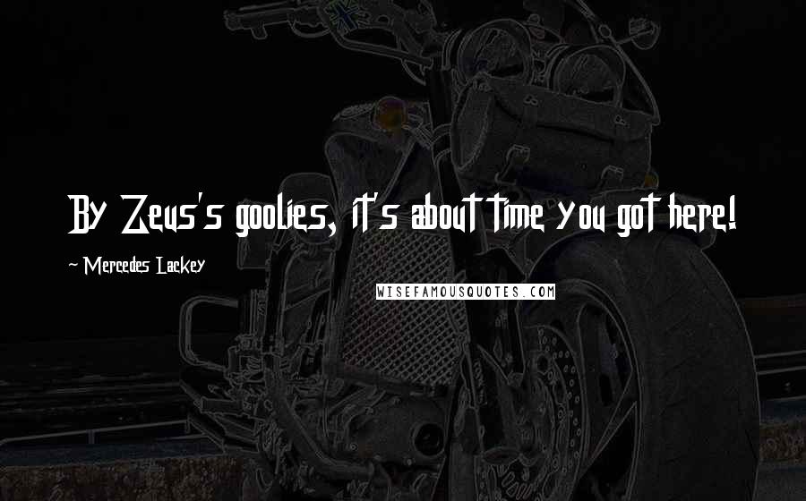 Mercedes Lackey Quotes: By Zeus's goolies, it's about time you got here!