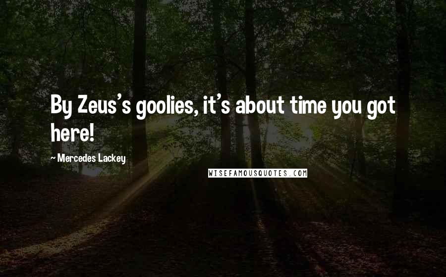 Mercedes Lackey Quotes: By Zeus's goolies, it's about time you got here!