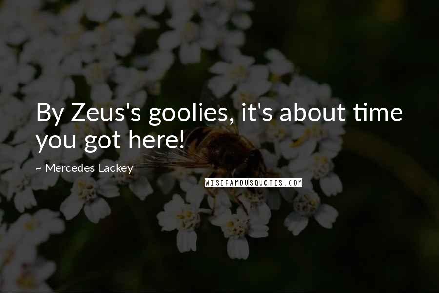 Mercedes Lackey Quotes: By Zeus's goolies, it's about time you got here!