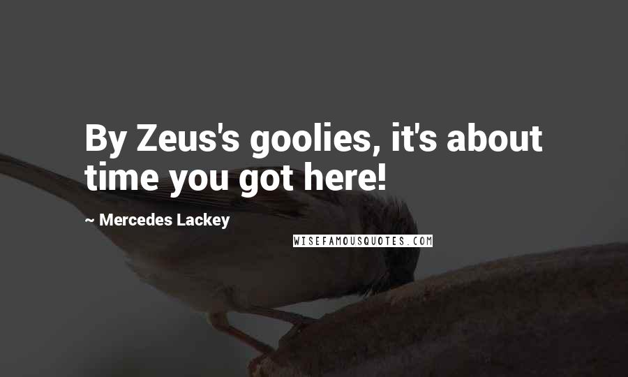 Mercedes Lackey Quotes: By Zeus's goolies, it's about time you got here!