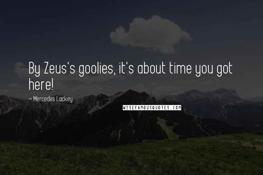 Mercedes Lackey Quotes: By Zeus's goolies, it's about time you got here!