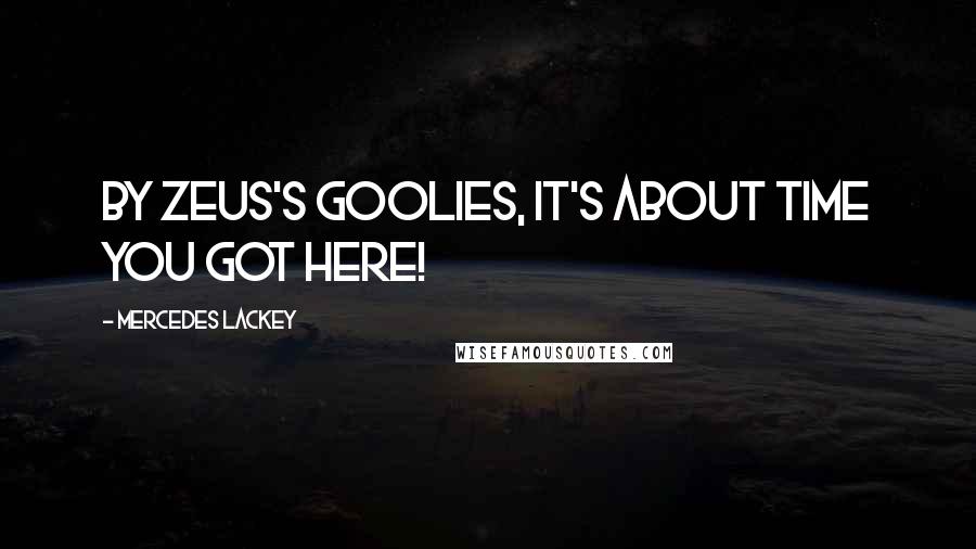 Mercedes Lackey Quotes: By Zeus's goolies, it's about time you got here!