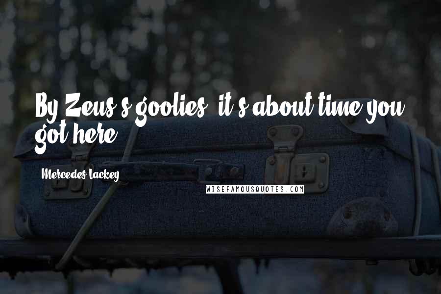 Mercedes Lackey Quotes: By Zeus's goolies, it's about time you got here!