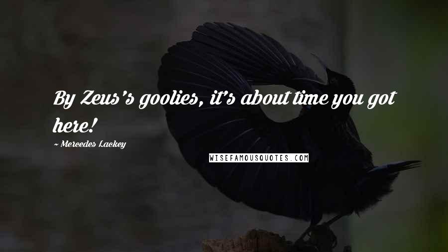 Mercedes Lackey Quotes: By Zeus's goolies, it's about time you got here!