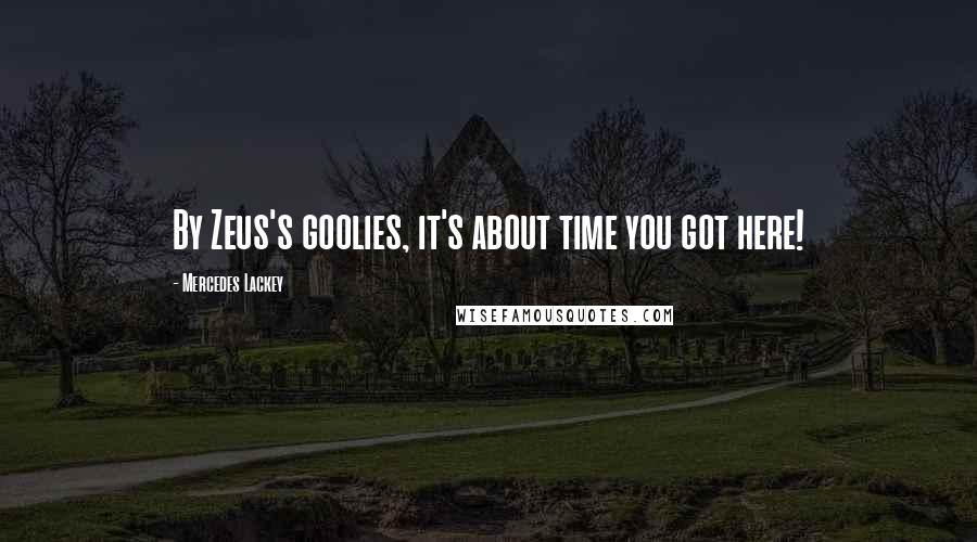 Mercedes Lackey Quotes: By Zeus's goolies, it's about time you got here!