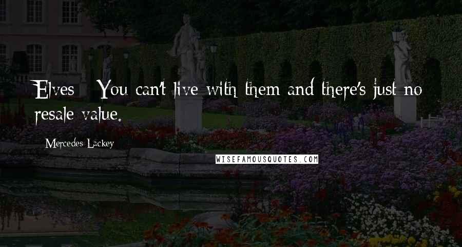 Mercedes Lackey Quotes: Elves - You can't live with them and there's just no resale value.