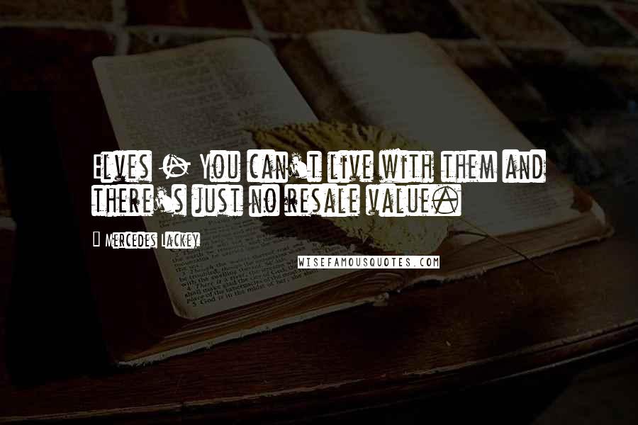 Mercedes Lackey Quotes: Elves - You can't live with them and there's just no resale value.