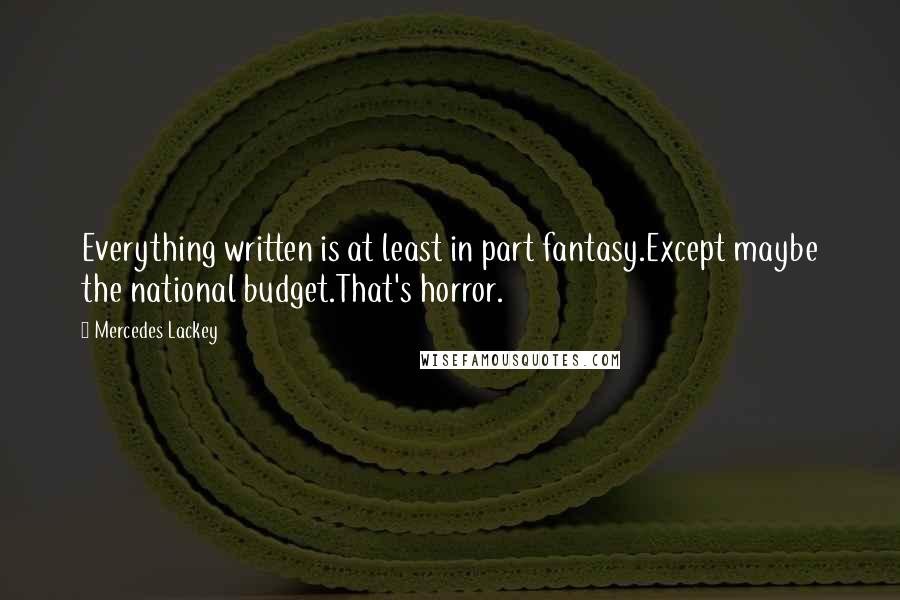 Mercedes Lackey Quotes: Everything written is at least in part fantasy.Except maybe the national budget.That's horror.