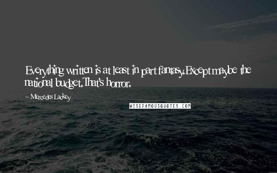 Mercedes Lackey Quotes: Everything written is at least in part fantasy.Except maybe the national budget.That's horror.